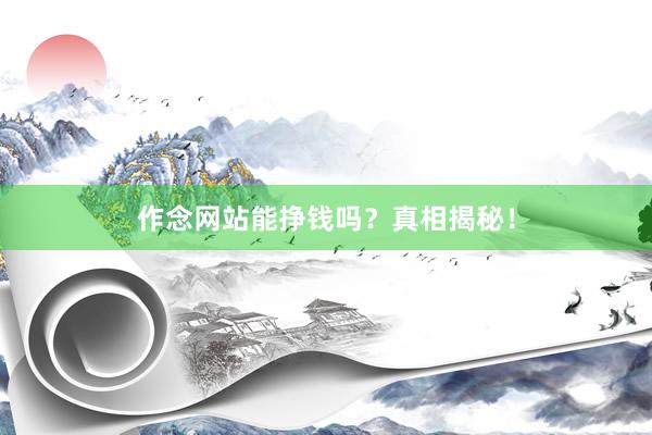 作念网站能挣钱吗？真相揭秘！