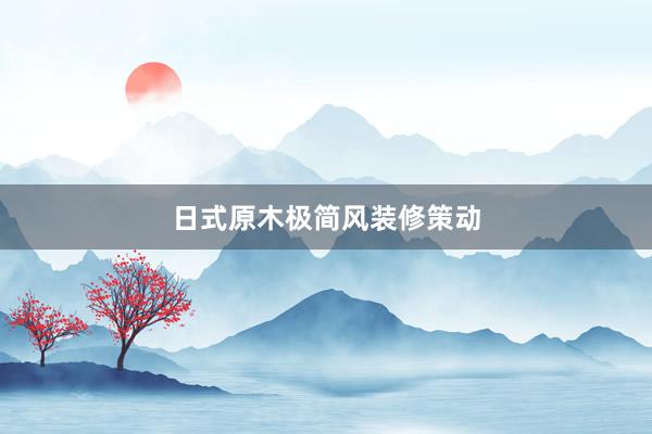 日式原木极简风装修策动