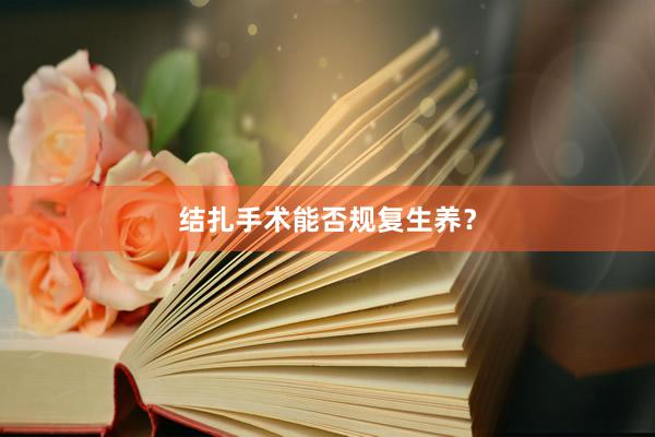 结扎手术能否规复生养？