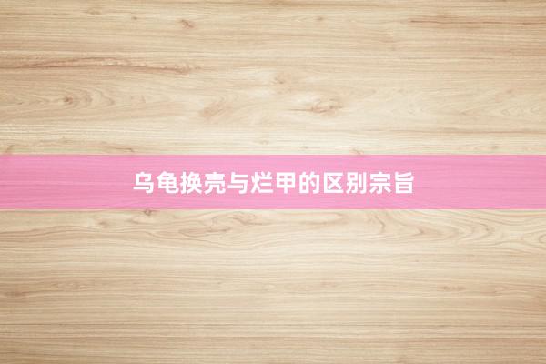乌龟换壳与烂甲的区别宗旨
